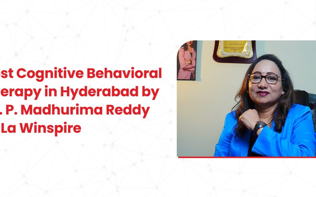 Best Cognitive Behavioral Therapy in Hyderabad by Dr. P. Madhurima Reddy at La Winspire