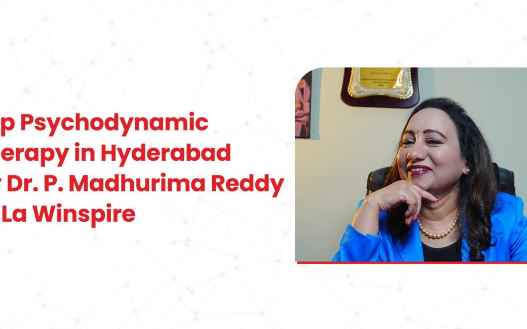 Top Psychodynamic Therapy in Hyderabad by Dr. P. Madhurima Reddy at La Winspire