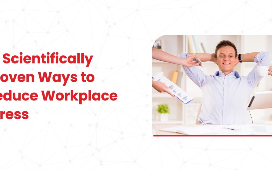10 Scientifically Proven Ways to Reduce Workplace Stress