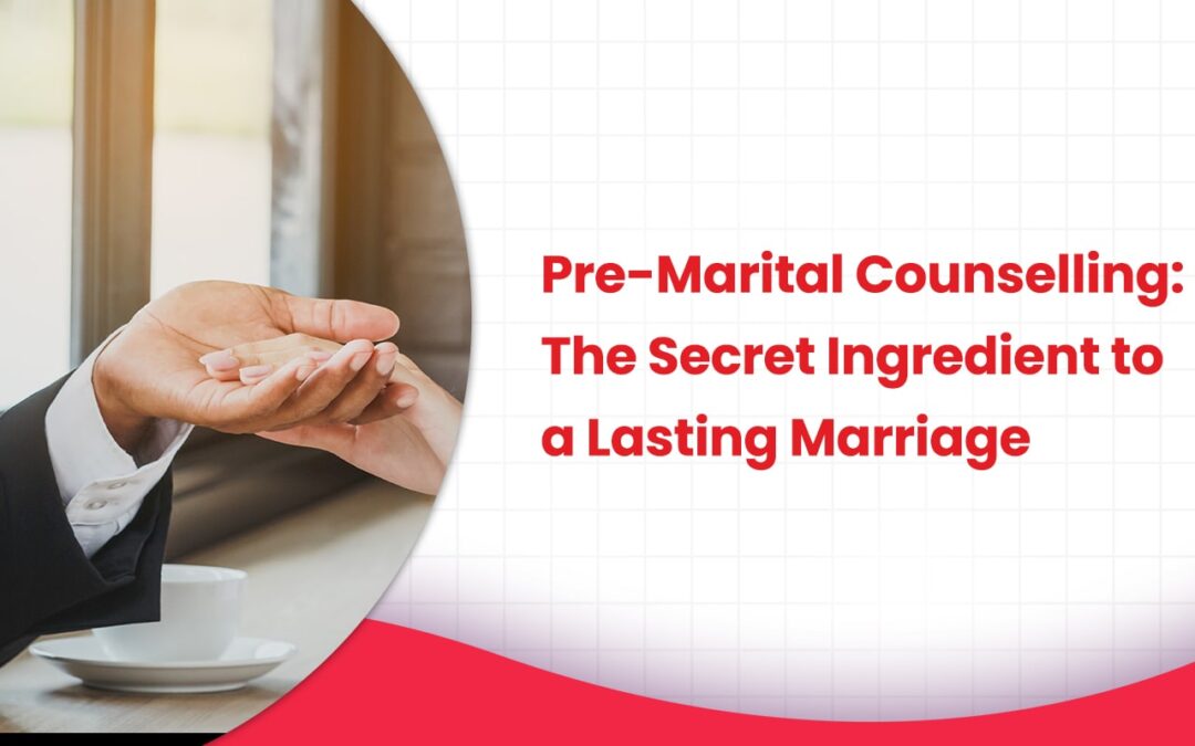 Pre-Marital Counselling: The Secret Ingredient to a Lasting Marriage
