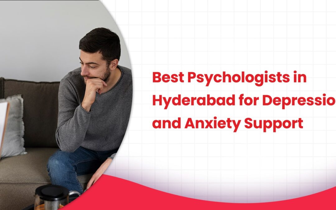 Best Psychologists in Hyderabad for Depression and Anxiety Support
