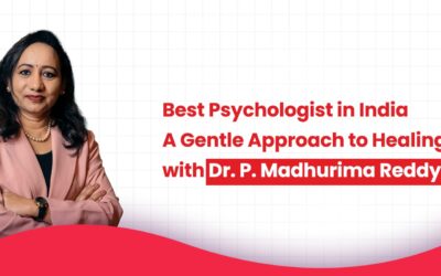 Best Psychologist in India – A Gentle Approach to Healing with Dr. P. Madhurima Reddy