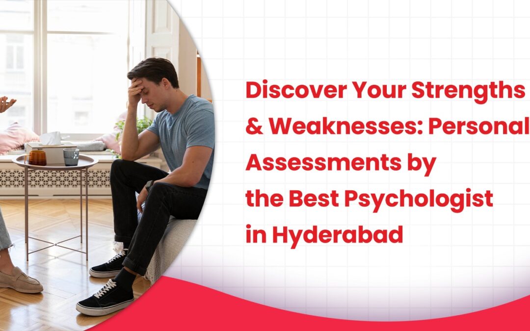 Discover Your Strengths & Weaknesses: Personality Assessments by the Best Psychologist in Hyderabad