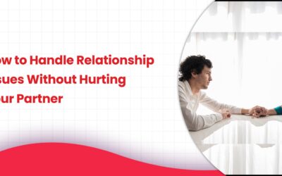 How to Handle Relationship Issues Without Hurting Your Partner
