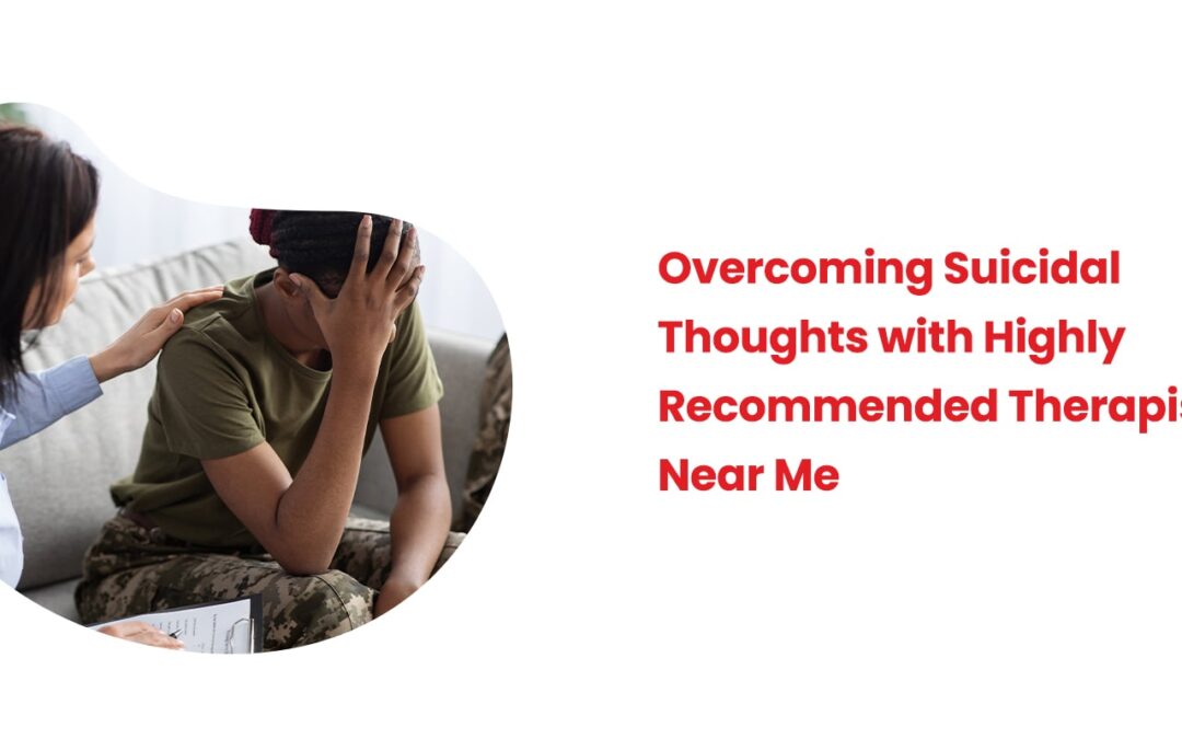 Overcoming Suicidal Thoughts with Highly Recommended Therapists Near Me