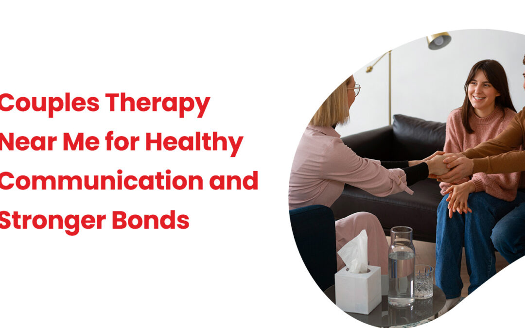 Couples Therapy Near Me for Healthy Communication and Stronger Bonds
