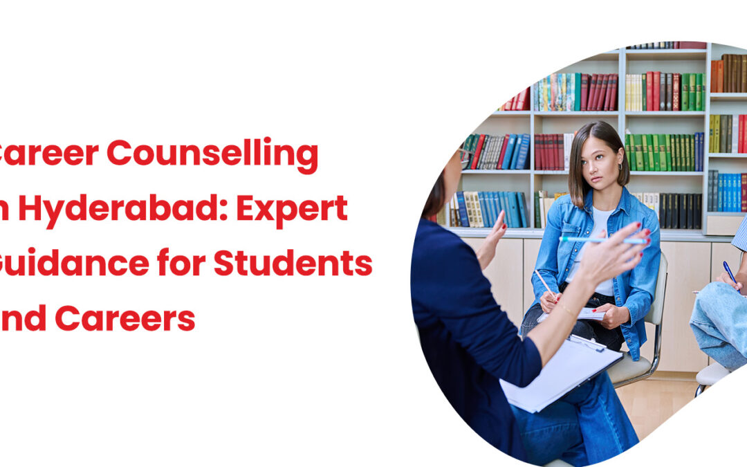 Career Counselling in Hyderabad: Expert Guidance for Students and Careers